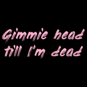 Gimmie Head Till I'm Dead Pink - AS Colour Womens Crop Tee Design